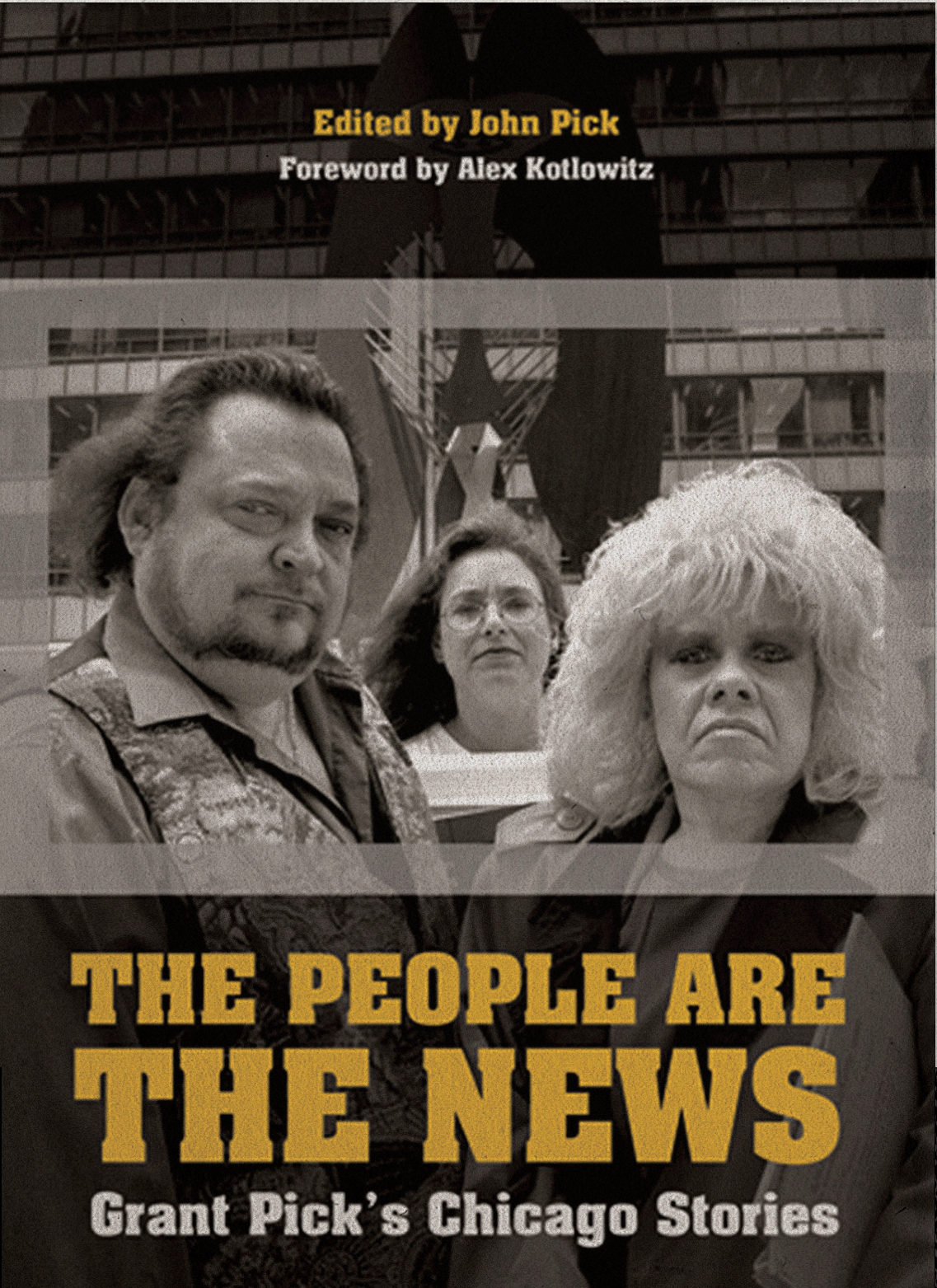 Book cover: The People Are the News, Grant Pick's Chicago Stories, edited by John Pick, foreword by Alex Kotlowitz